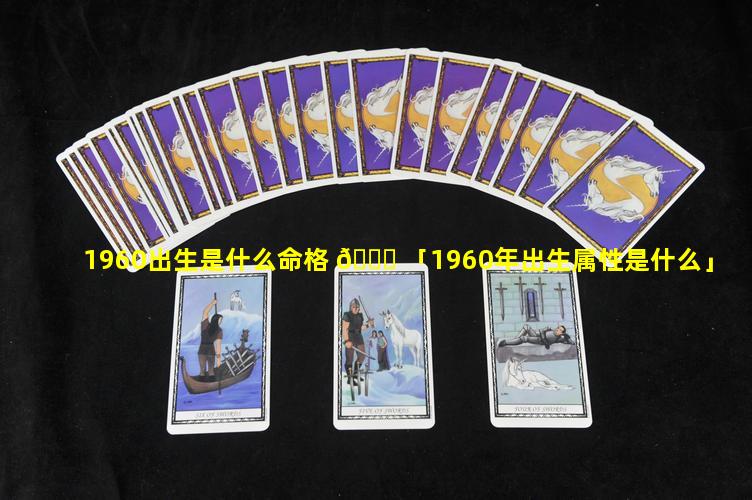 1960出生是什么命格 🐟 「1960年出生属性是什么」